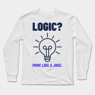 LOGIC MORE LIKE A JOKE ABSURDISM PHILOSOPHY Long Sleeve T-Shirt